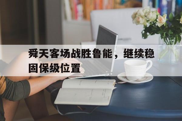 舜天客场战胜鲁能，继续稳固保级位置的简单介绍